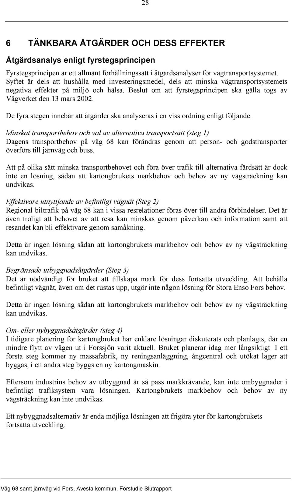 Beslut om att fyrstegsprincipen ska gälla togs av Vägverket den 13 mars 2002. De fyra stegen innebär att åtgärder ska analyseras i en viss ordning enligt följande.