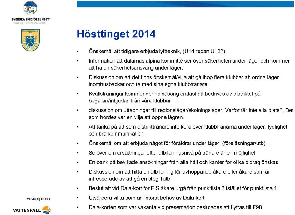 Kvällsträningar kommer denna säsong endast att bedrivas av distriktet på begäran/inbjudan från våra klubbar diskussion om uttagningar till regionsläger/skolningsläger, Varför får inte alla plats?