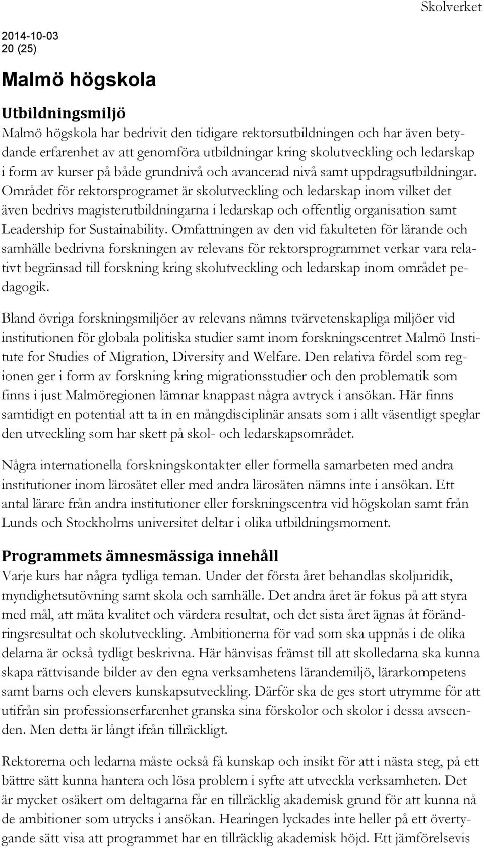 Området för rektorsprogramet är skolutveckling och ledarskap inom vilket det även bedrivs magisterutbildningarna i ledarskap och offentlig organisation samt Leadership for Sustainability.