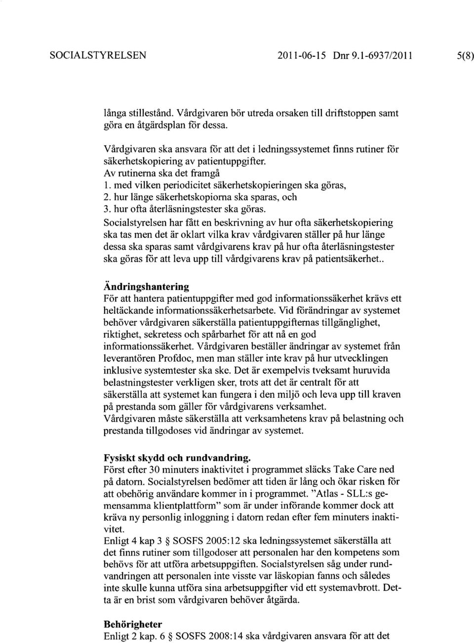 med vilken periodicitet säkerhetskopieringen ska göras, 2. hur länge säkerhetskopiorna ska sparas, och 3. hur ofta återläsningstester ska göras.