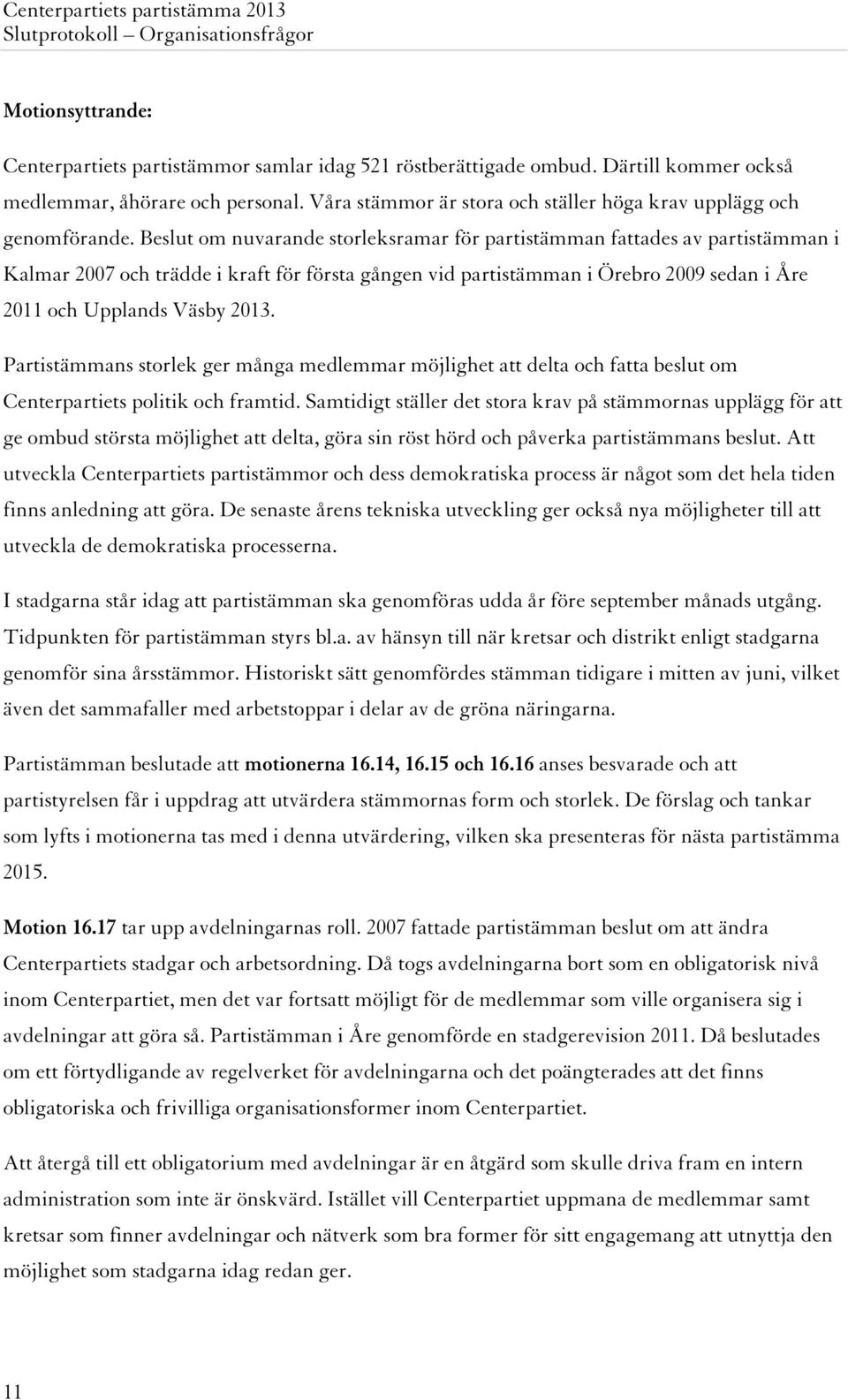 Beslut om nuvarande storleksramar för partistämman fattades av partistämman i Kalmar 2007 och trädde i kraft för första gången vid partistämman i Örebro 2009 sedan i Åre 2011 och Upplands Väsby 2013.