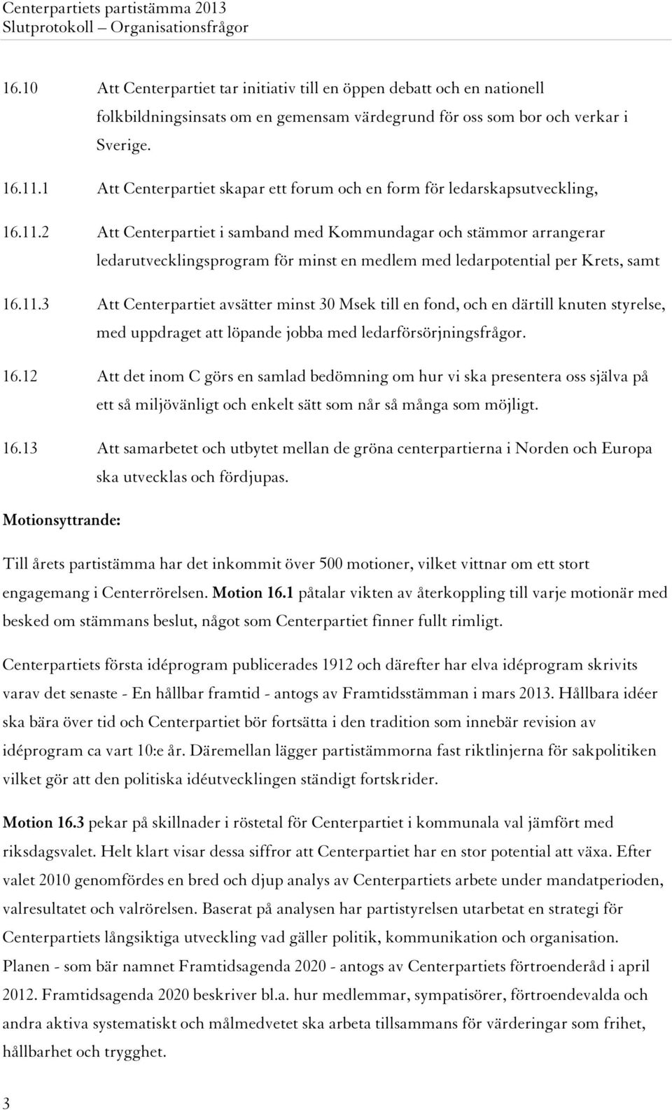 2 Att Centerpartiet i samband med Kommundagar och stämmor arrangerar ledarutvecklingsprogram för minst en medlem med ledarpotential per Krets, samt 16.11.