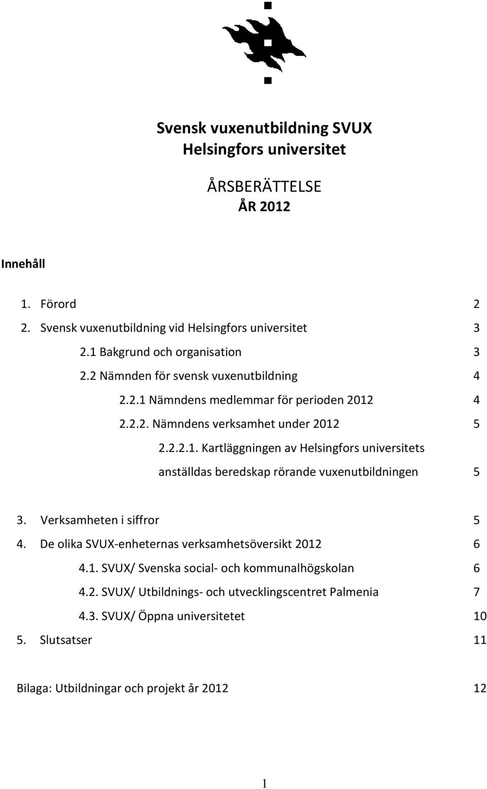 Verksamheten i siffror 5 4. De olika SVUX-enheternas verksamhetsöversikt 2012 6 4.1. SVUX/ Svenska social- och kommunalhögskolan 6 4.2. SVUX/ Utbildnings- och utvecklingscentret Palmenia 7 4.
