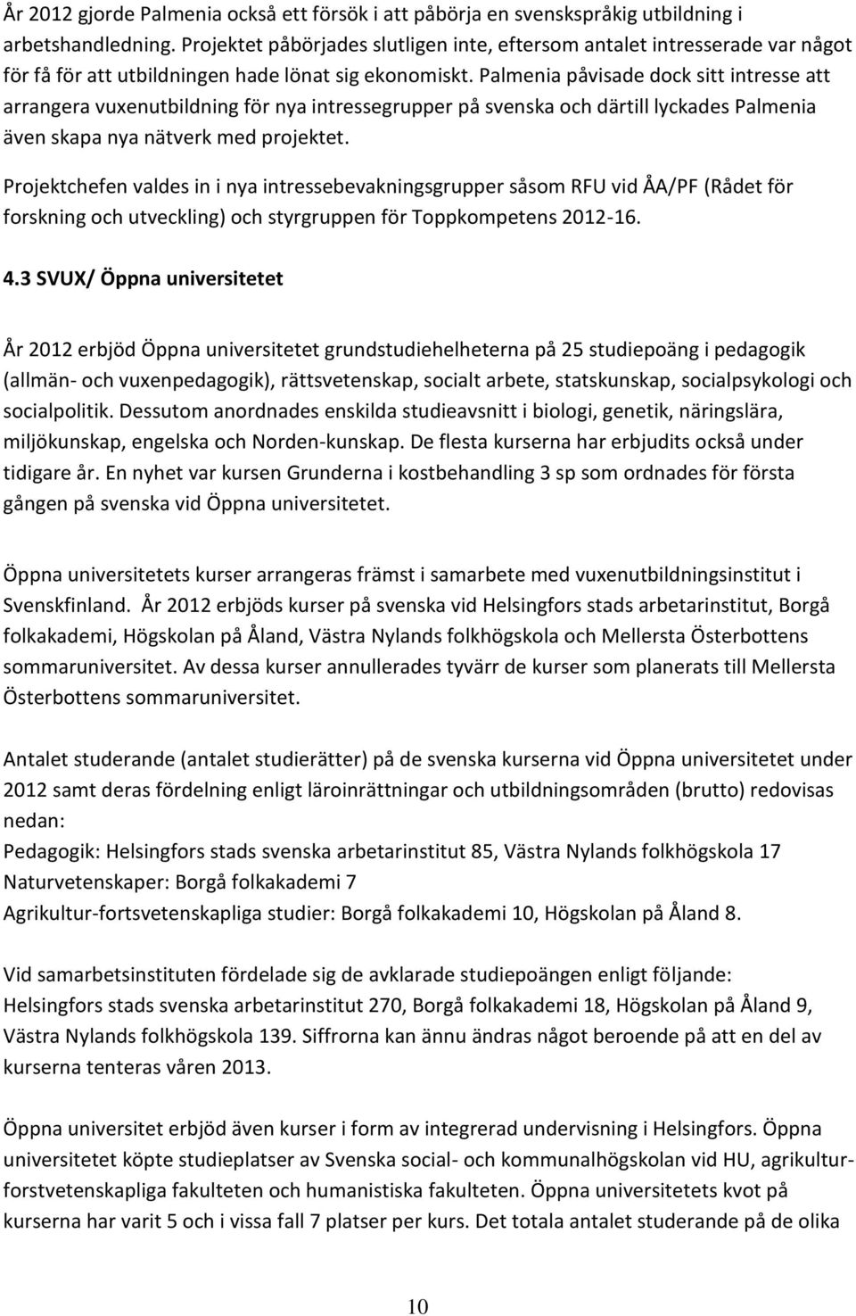 Palmenia påvisade dock sitt intresse att arrangera vuxenutbildning för nya intressegrupper på svenska och därtill lyckades Palmenia även skapa nya nätverk med projektet.