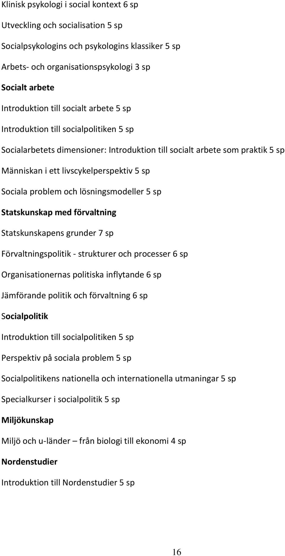 lösningsmodeller 5 sp Statskunskap med förvaltning Statskunskapens grunder 7 sp Förvaltningspolitik - strukturer och processer 6 sp Organisationernas politiska inflytande 6 sp Jämförande politik och