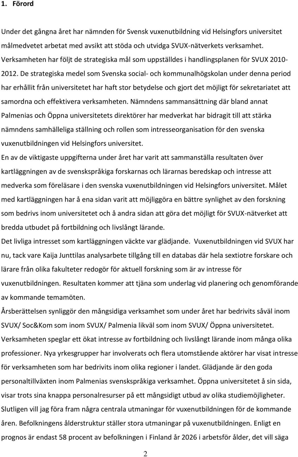 De strategiska medel som Svenska social- och kommunalhögskolan under denna period har erhållit från universitetet har haft stor betydelse och gjort det möjligt för sekretariatet att samordna och