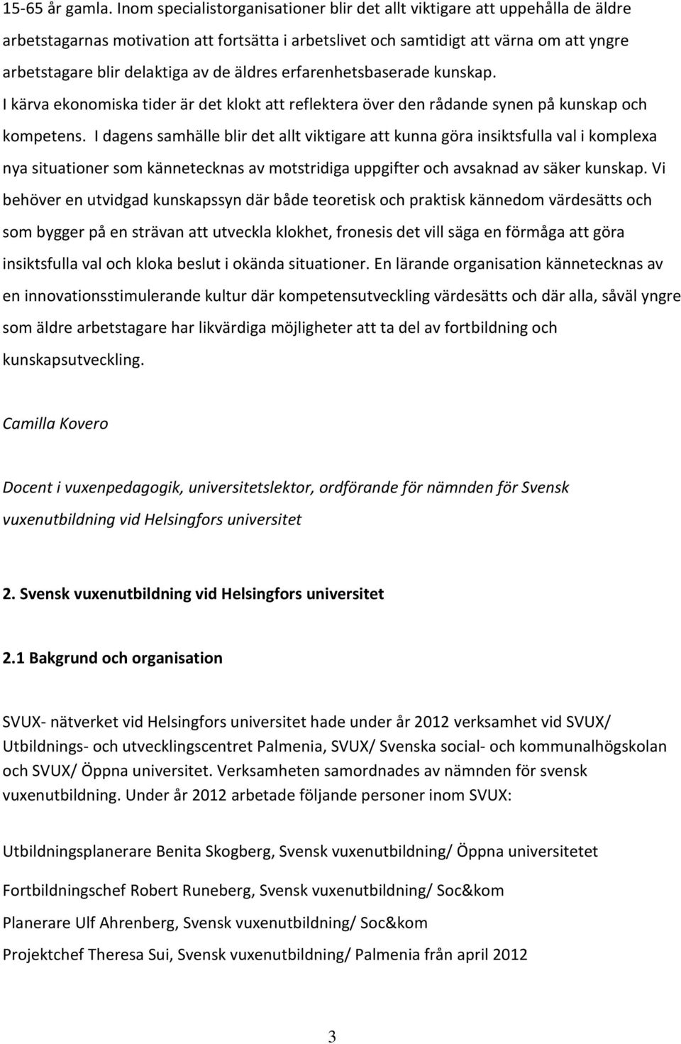 de äldres erfarenhetsbaserade kunskap. I kärva ekonomiska tider är det klokt att reflektera över den rådande synen på kunskap och kompetens.