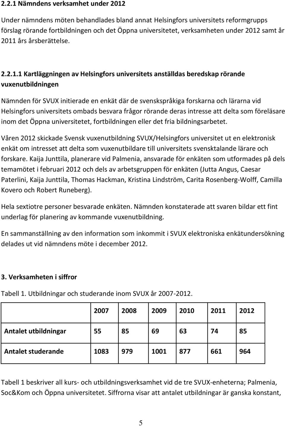 forskarna och lärarna vid Helsingfors universitets ombads besvara frågor rörande deras intresse att delta som föreläsare inom det Öppna universitetet, fortbildningen eller det fria bildningsarbetet.