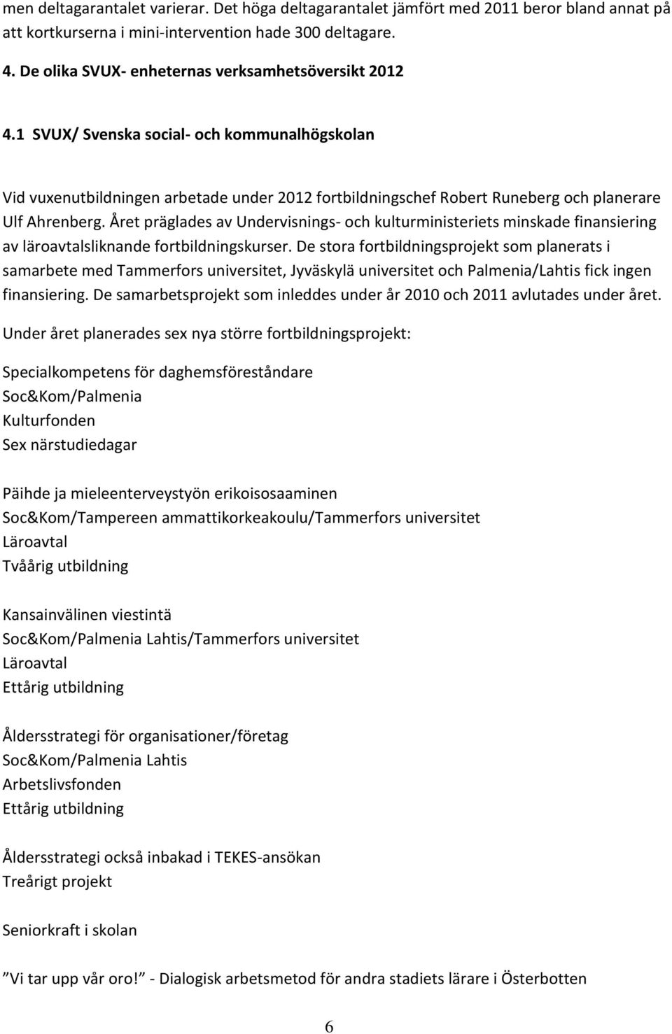 1 SVUX/ Svenska social- och kommunalhögskolan Vid vuxenutbildningen arbetade under 2012 fortbildningschef Robert Runeberg och planerare Ulf Ahrenberg.