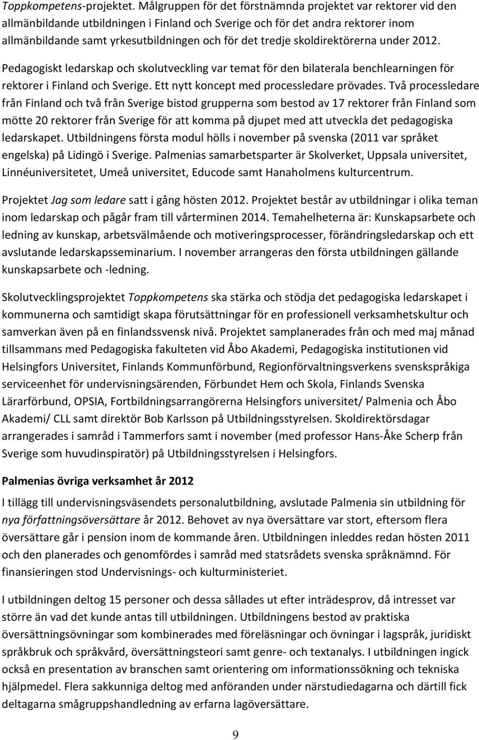 tredje skoldirektörerna under 2012. Pedagogiskt ledarskap och skolutveckling var temat för den bilaterala benchlearningen för rektorer i Finland och Sverige.