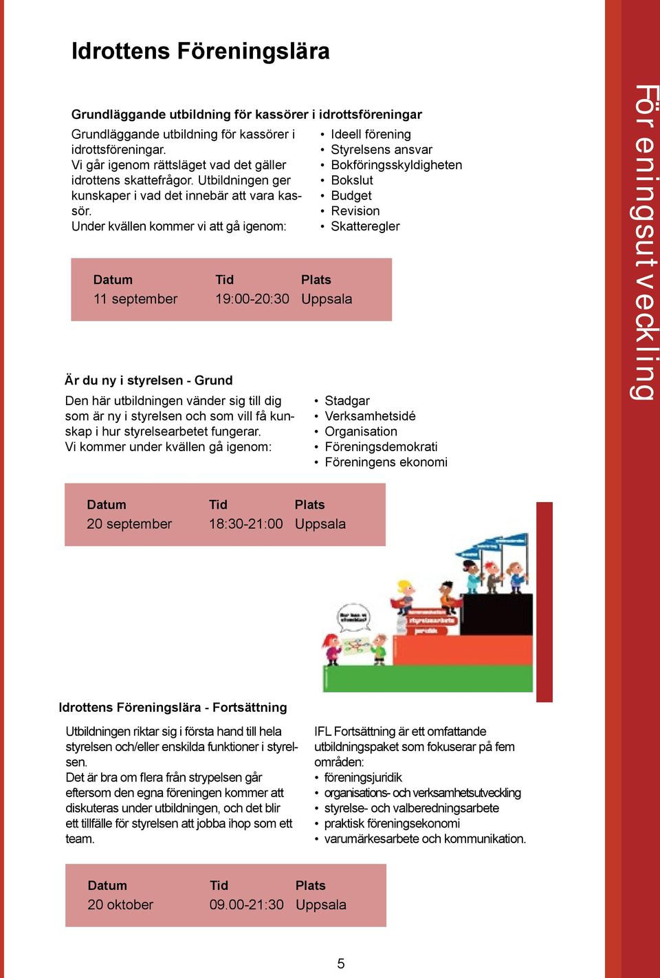 Under kvällen kommer vi att gå igenom: 11 september 19:00-20:30 Uppsala Är du ny i styrelsen - Grund Den här utbildningen vänder sig till dig som är ny i styrelsen och som vill få kunskap i hur