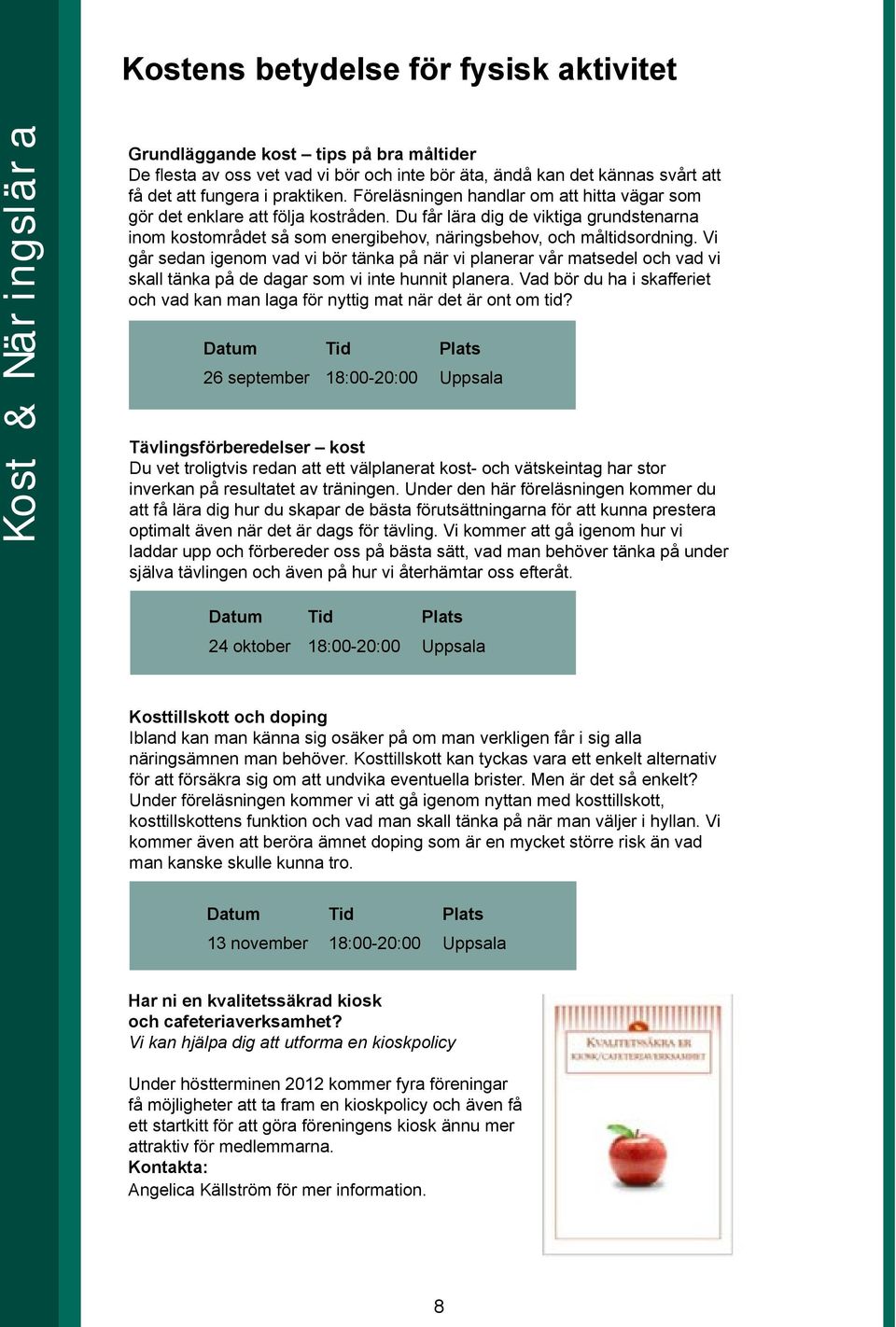 Du får lära dig de viktiga grundstenarna inom kostområdet så som energibehov, näringsbehov, och måltidsordning.