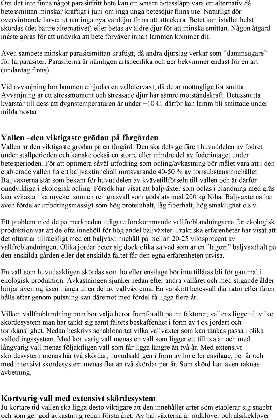 Någon åtgärd måste göras för att undvika att bete förväxer innan lammen kommer dit. Även sambete minskar parasitsmittan kraftigt, då andra djurslag verkar som dammsugare för fårparasiter.