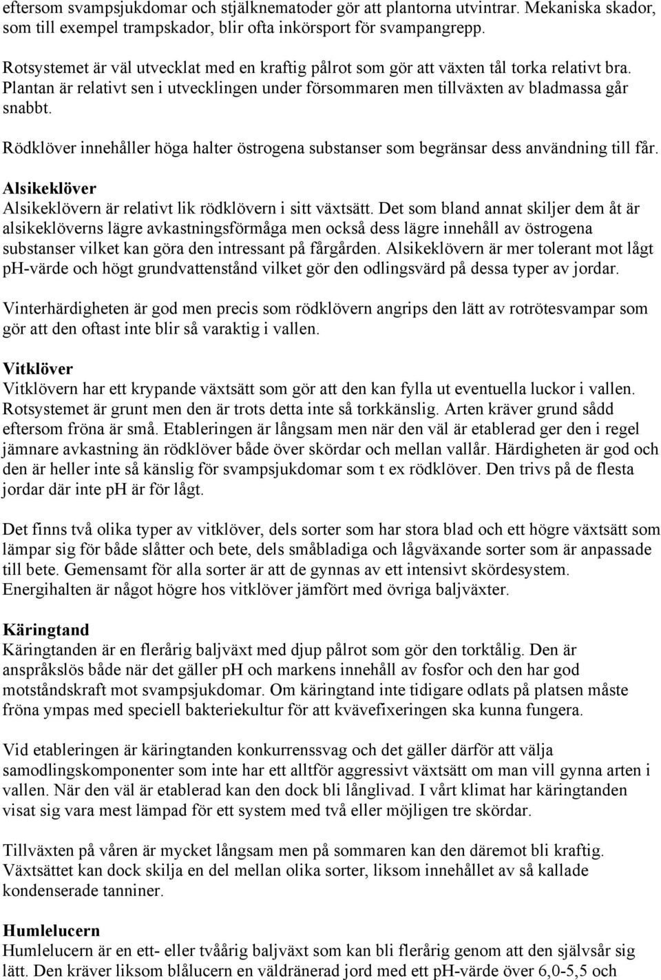 Rödklöver innehåller höga halter östrogena substanser som begränsar dess användning till får. Alsikeklöver Alsikeklövern är relativt lik rödklövern i sitt växtsätt.