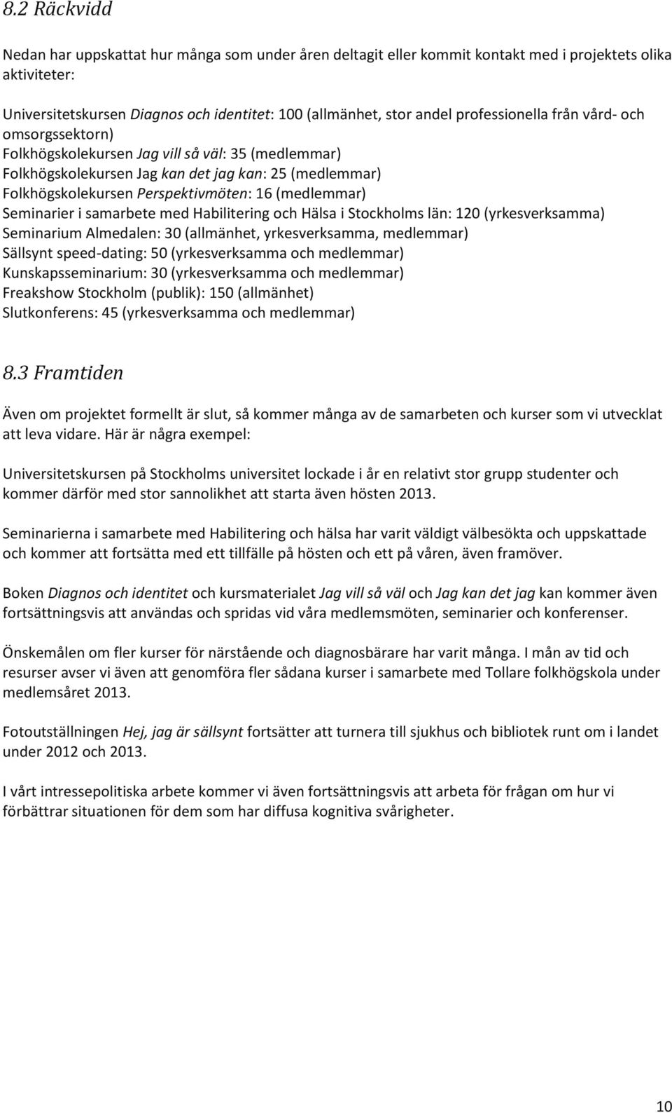 (medlemmar) Seminarier i samarbete med Habilitering och Hälsa i Stockholms län: 120 (yrkesverksamma) Seminarium Almedalen: 30 (allmänhet, yrkesverksamma, medlemmar) Sällsynt speed-dating: 50