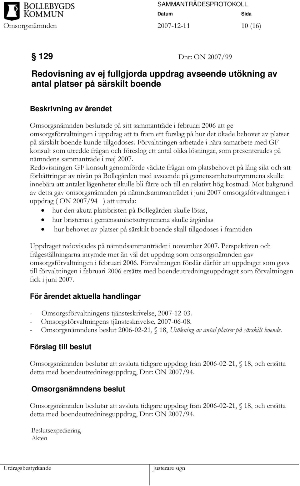 Förvaltningen arbetade i nära samarbete med GF konsult som utredde frågan och föreslog ett antal olika lösningar, som presenterades på nämndens sammanträde i maj 2007.