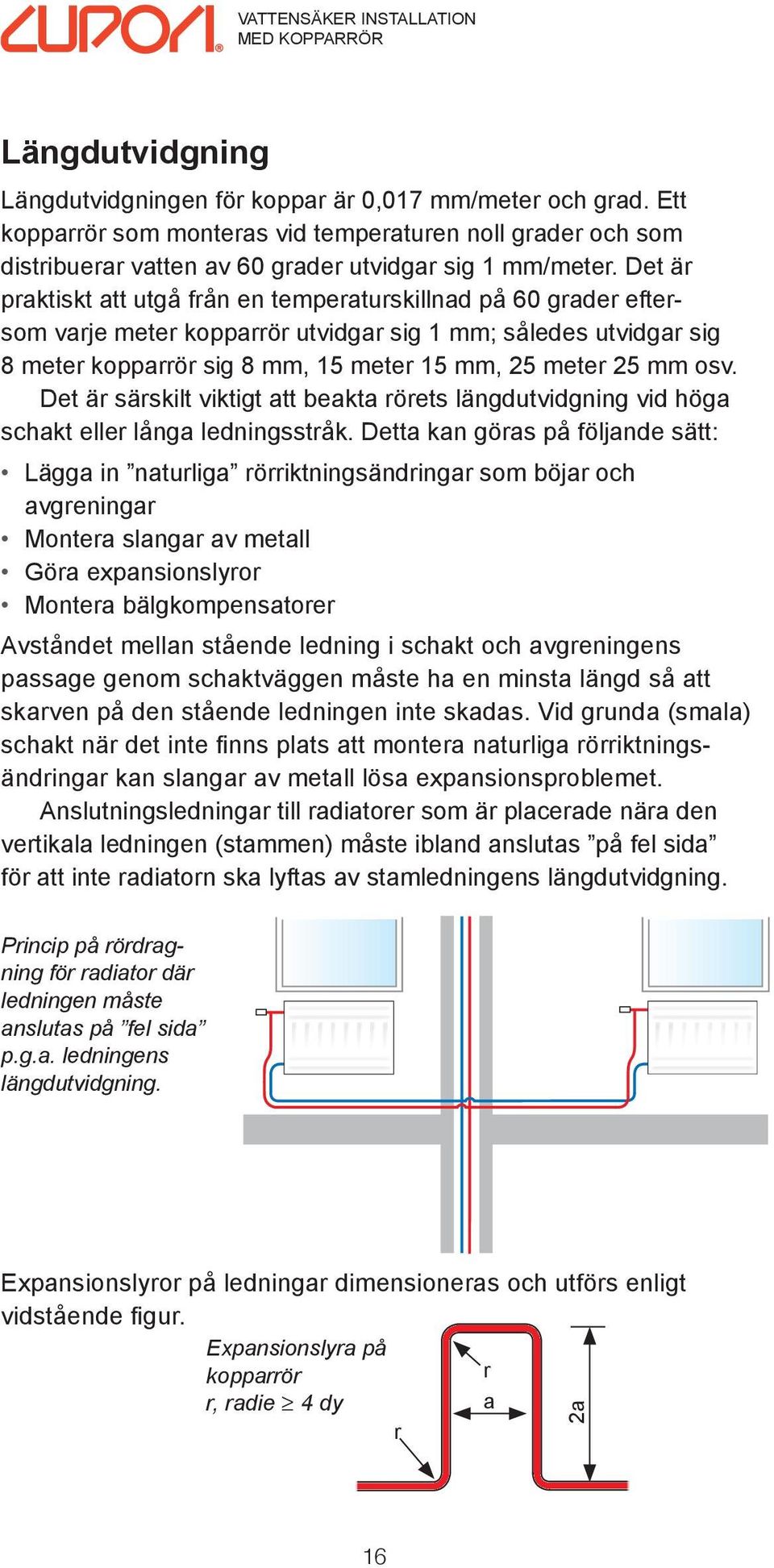 Det är praktiskt att utgå från en temperaturskillnad på 60 grader eftersom varje meter kopparrör utvidgar sig 1 mm; således utvidgar sig 8 meter kopparrör sig 8 mm, 15 meter 15 mm, 25 meter 25 mm osv.