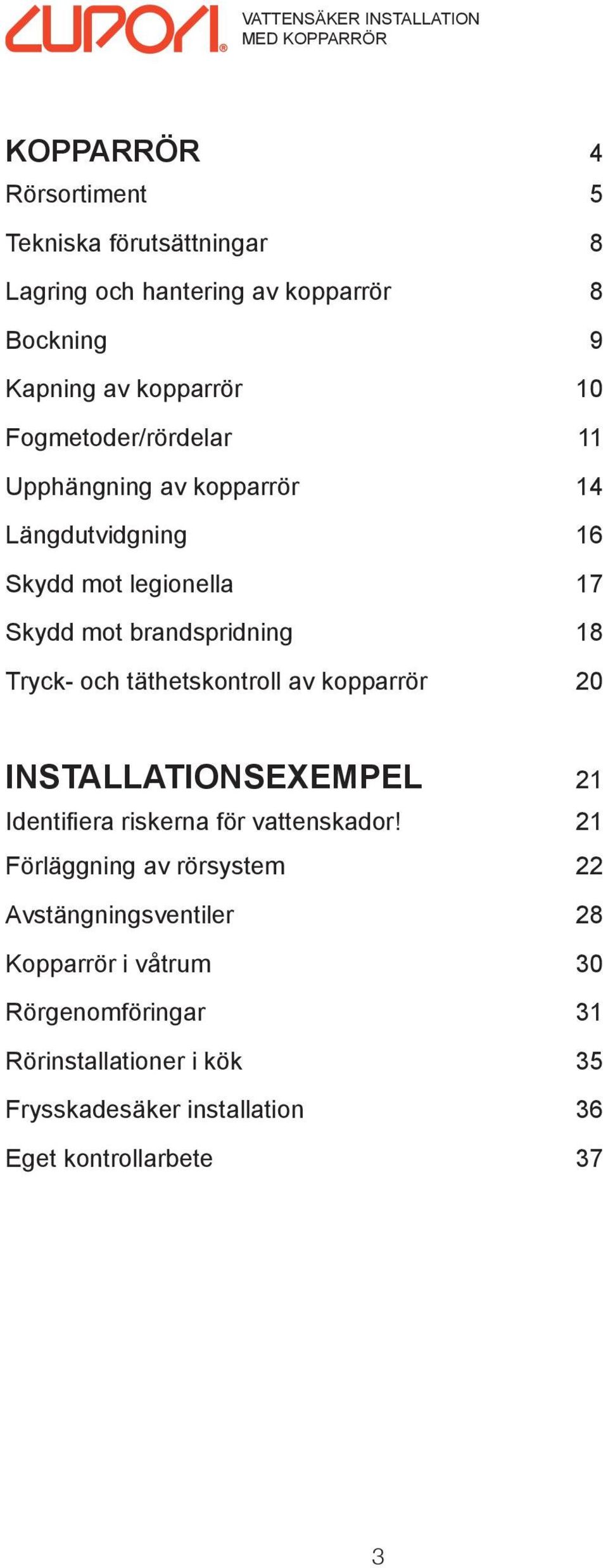 18 Tryck- och täthetskontroll av kopparrör 20 INSTALLATIONSEXEMPEL 21 Identifiera riskerna för vattenskador!