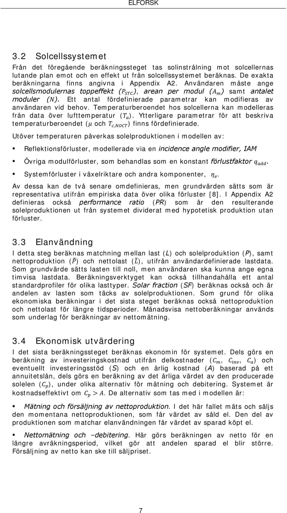 Ett antal fördefinierade parametrar kan modifieras av användaren vid behov. Temperaturberoendet hos solcellerna kan modelleras från data över lufttemperatur ( ).