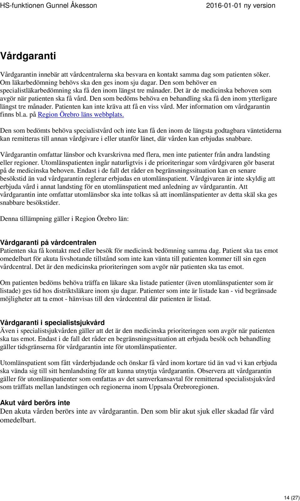 Den som bedöms behöva en behandling ska få den inom ytterligare längst tre månader. Patienten kan inte kräva att få en viss vård. Mer information om vårdgarantin finns bl.a. på Region Örebro läns webbplats.