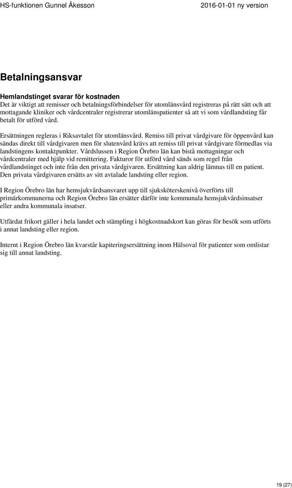 Remiss till privat vårdgivare för öppenvård kan sändas direkt till vårdgivaren men för slutenvård krävs att remiss till privat vårdgivare förmedlas via landstingens kontaktpunkter.