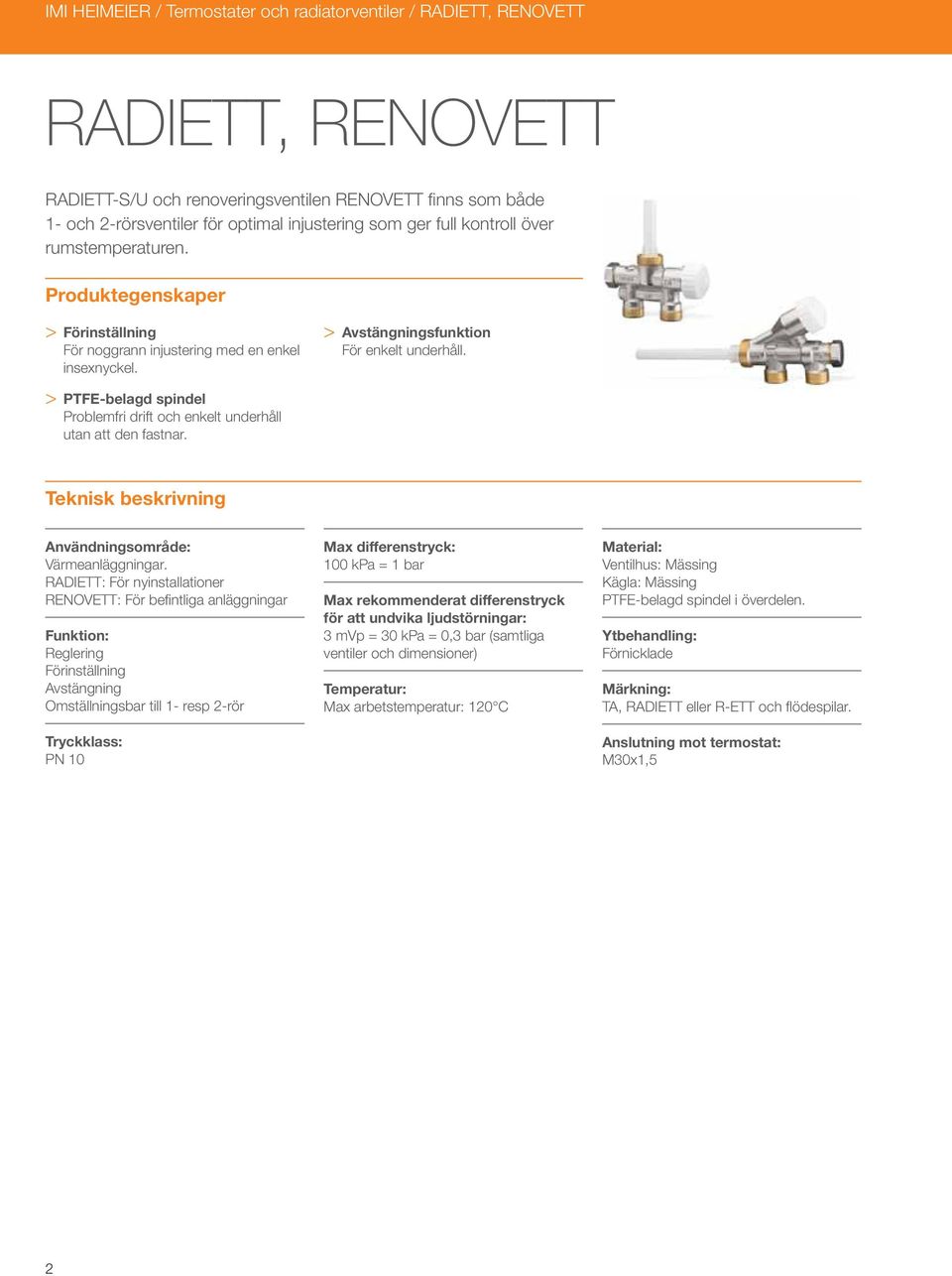 > PTFE-belagd spindel Problemfri drift och enkelt underhåll utan att den fastnar. Teknisk beskrivning Användningsområde: Värmeanläggningar.