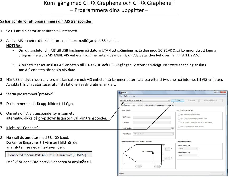 Om du ansluter din AIS till USB ingången på datorn UTAN att spänningsmata den med 10-32VDC, så kommer du att kunna programmera din AIS MEN, AIS enheten kommer inte att sända någon AIS data (den