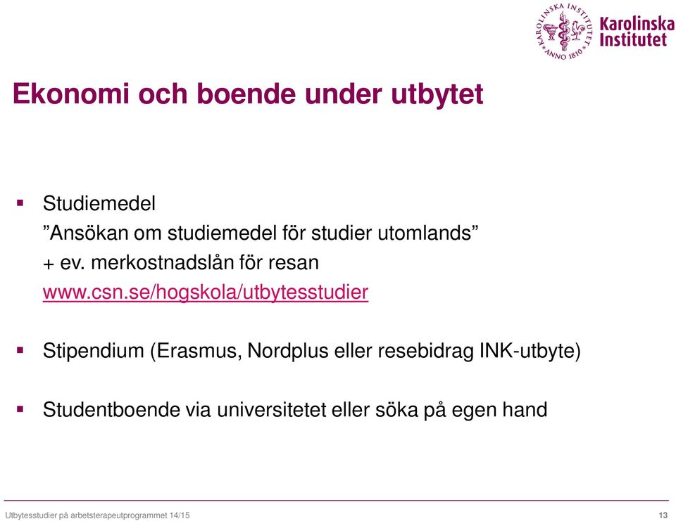 se/hogskola/utbytesstudier Stipendium (Erasmus, Nordplus eller resebidrag