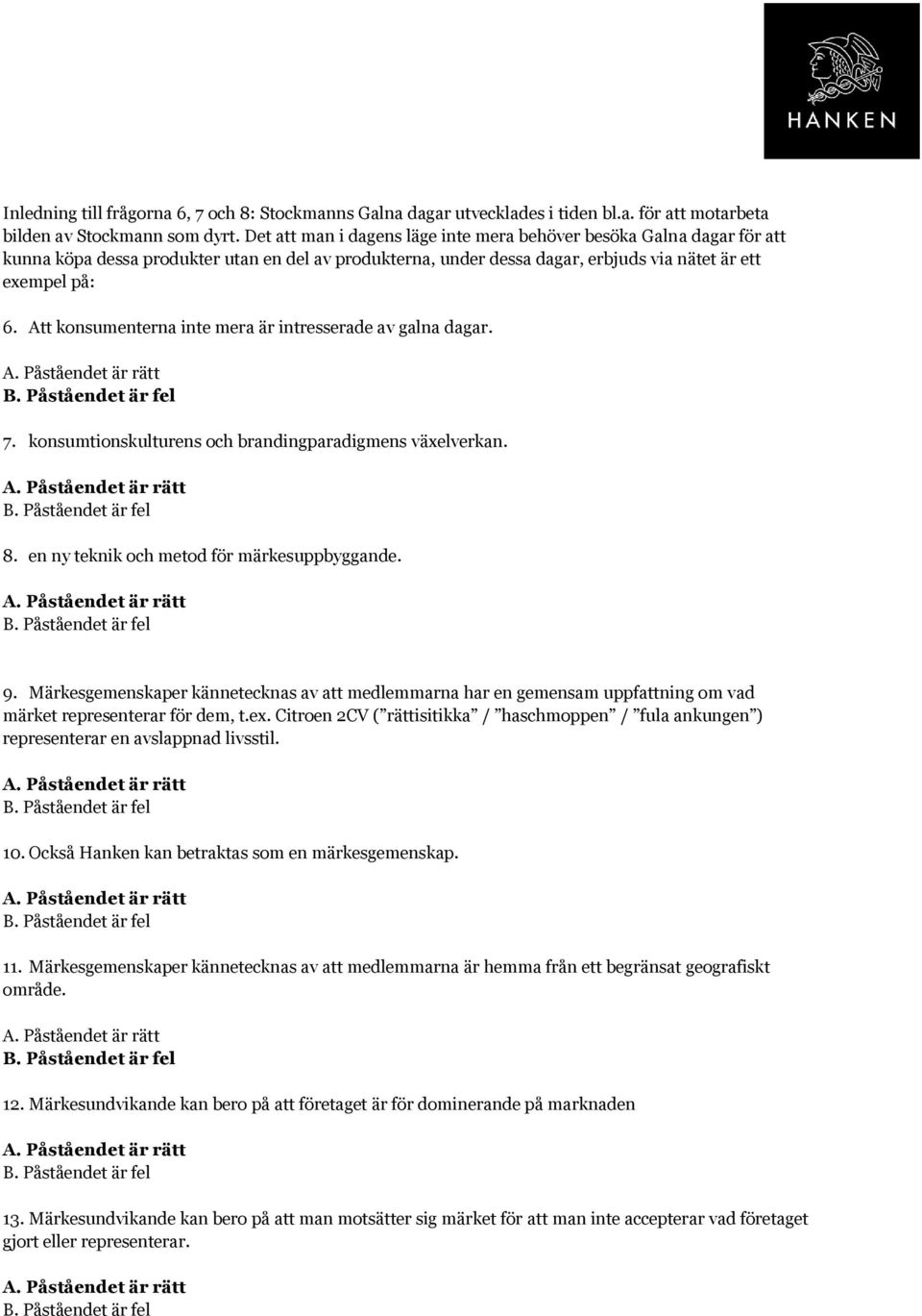 Att konsumenterna inte mera är intresserade av galna dagar. 7. konsumtionskulturens och brandingparadigmens växelverkan. 8. en ny teknik och metod för märkesuppbyggande. 9.