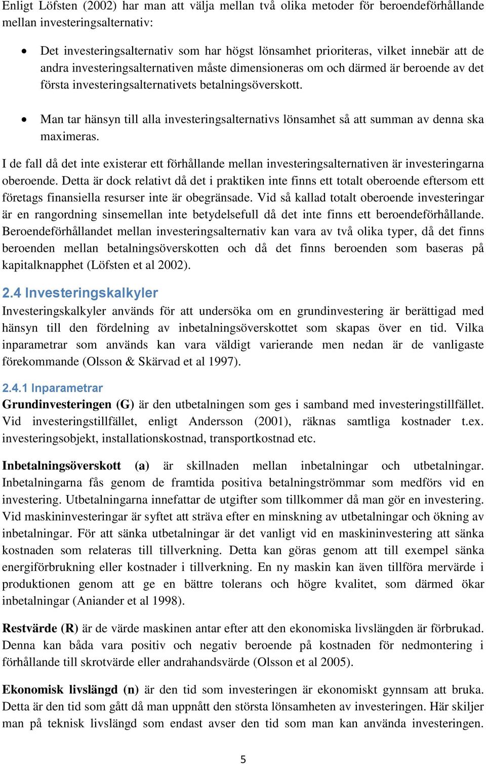 Man tar hänsyn till alla investeringsalternativs lönsamhet så att summan av denna ska maximeras.