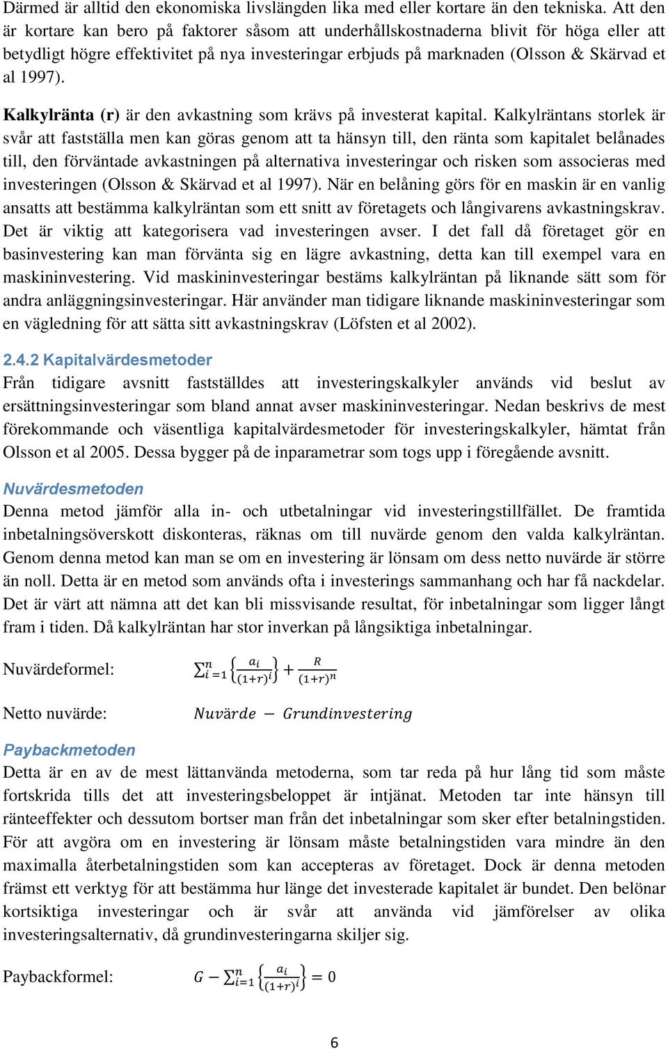 Kalkylränta (r) är den avkastning som krävs på investerat kapital.