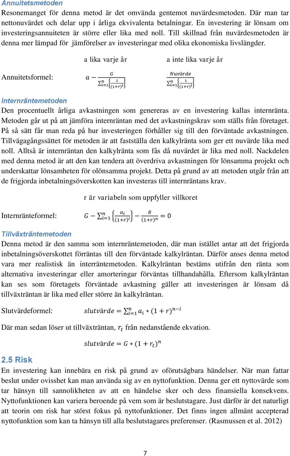 Till skillnad från nuvärdesmetoden är denna mer lämpad för jämförelser av investeringar med olika ekonomiska livslängder.