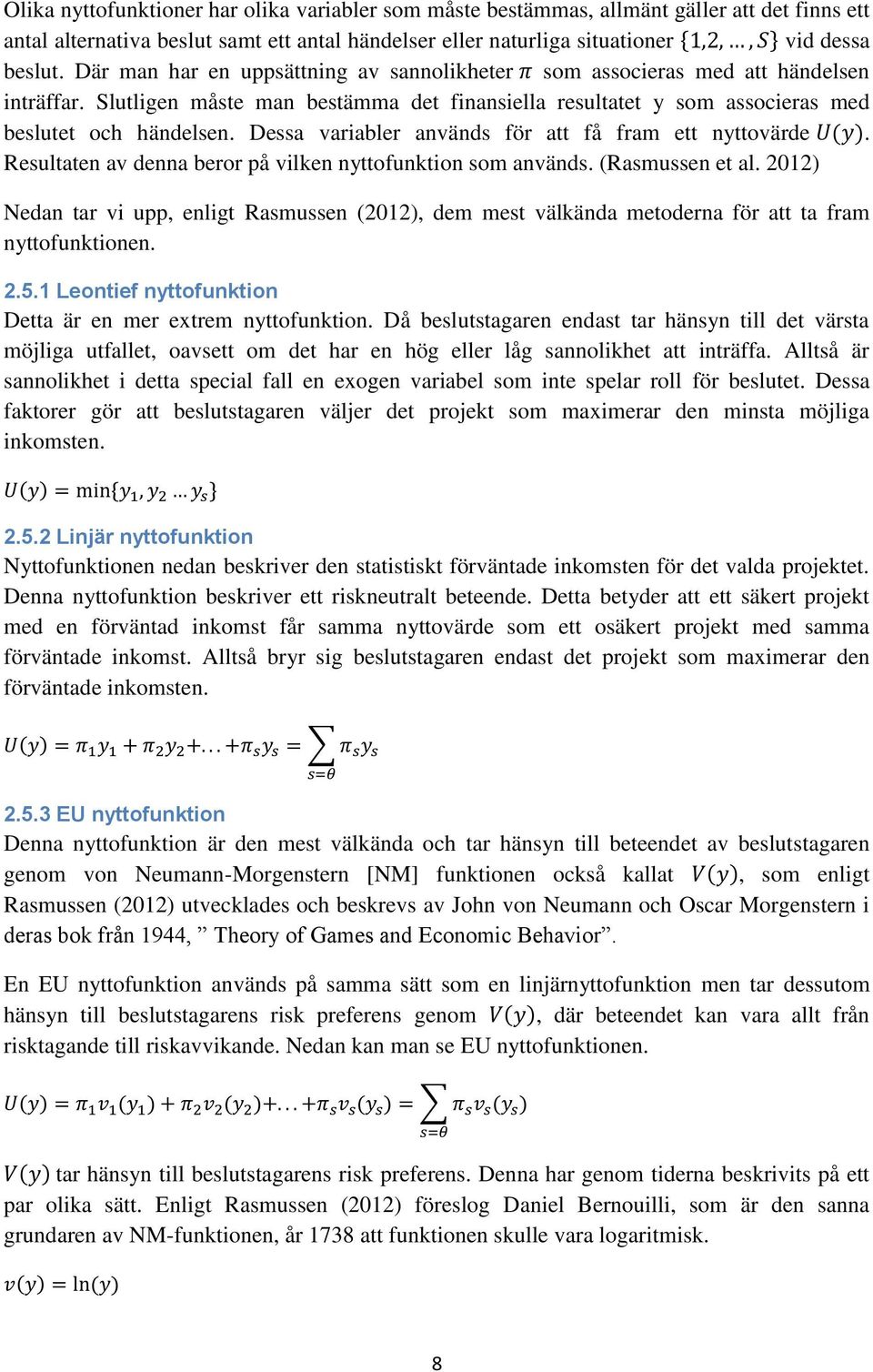 Dessa variabler används för att få fram ett nyttovärde. Resultaten av denna beror på vilken nyttofunktion som används. (Rasmussen et al.