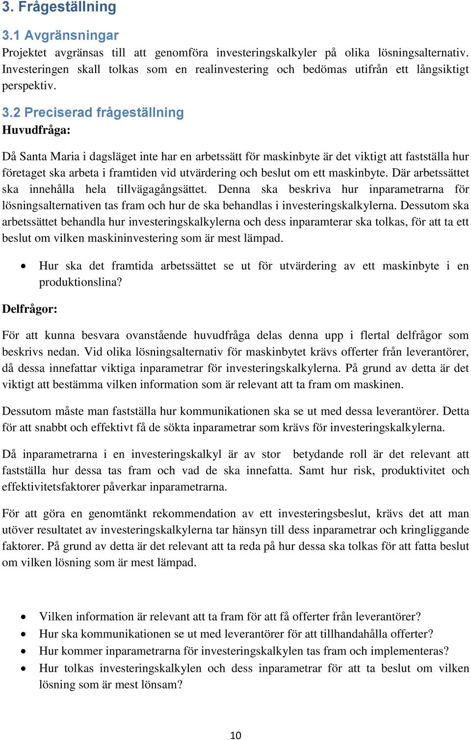 2 Preciserad frågeställning Huvudfråga: Då Santa Maria i dagsläget inte har en arbetssätt för maskinbyte är det viktigt att fastställa hur företaget ska arbeta i framtiden vid utvärdering och beslut