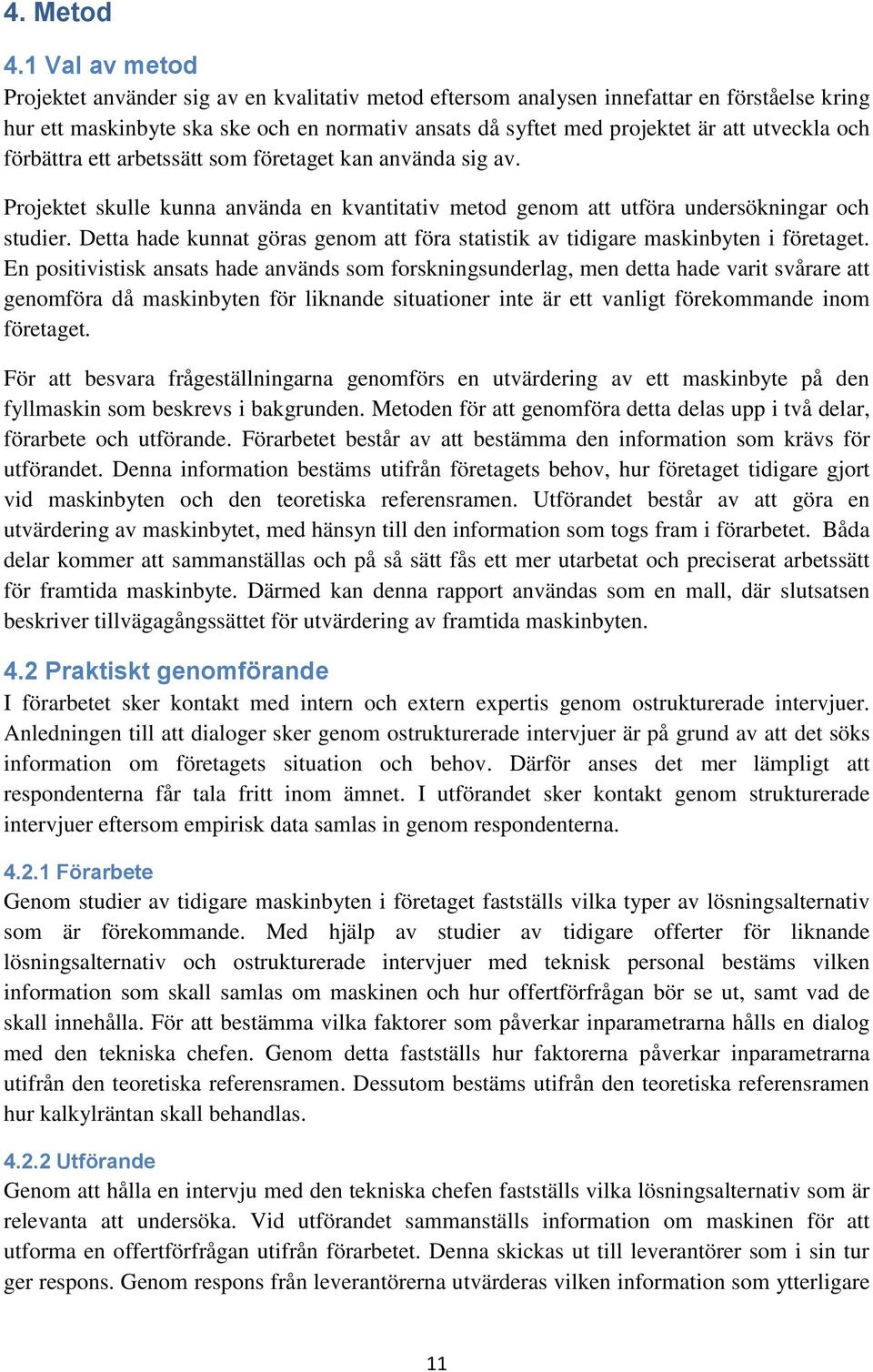 och förbättra ett arbetssätt som företaget kan använda sig av. Projektet skulle kunna använda en kvantitativ metod genom att utföra undersökningar och studier.