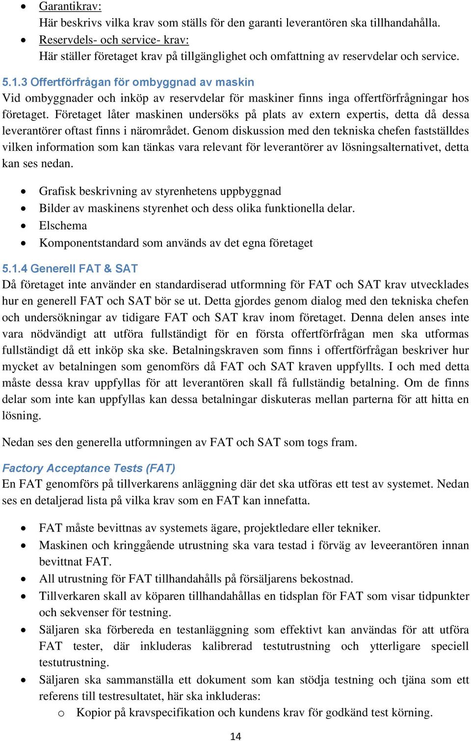 3 Offertförfrågan för ombyggnad av maskin Vid ombyggnader och inköp av reservdelar för maskiner finns inga offertförfrågningar hos företaget.