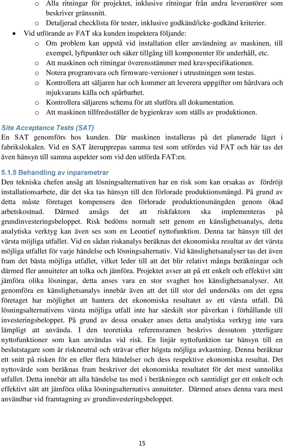 underhåll, etc. o Att maskinen och ritningar överensstämmer med kravspecifikationen. o Notera programvara och firmware-versioner i utrustningen som testas.