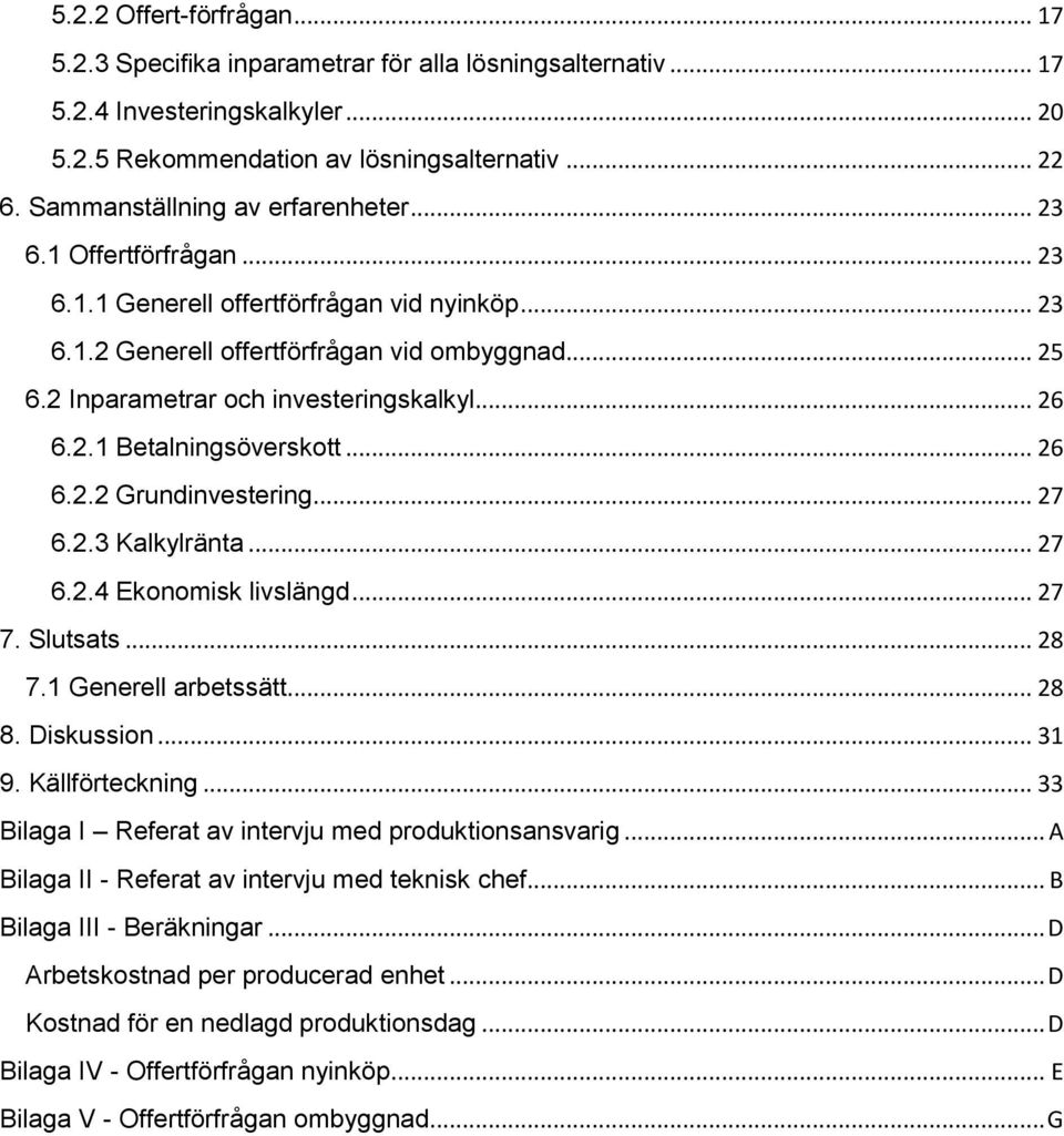 2 Inparametrar och investeringskalkyl... 26 6.2.1 Betalningsöverskott... 26 6.2.2 Grundinvestering... 27 6.2.3 Kalkylränta... 27 6.2.4 Ekonomisk livslängd... 27 7. Slutsats... 28 7.