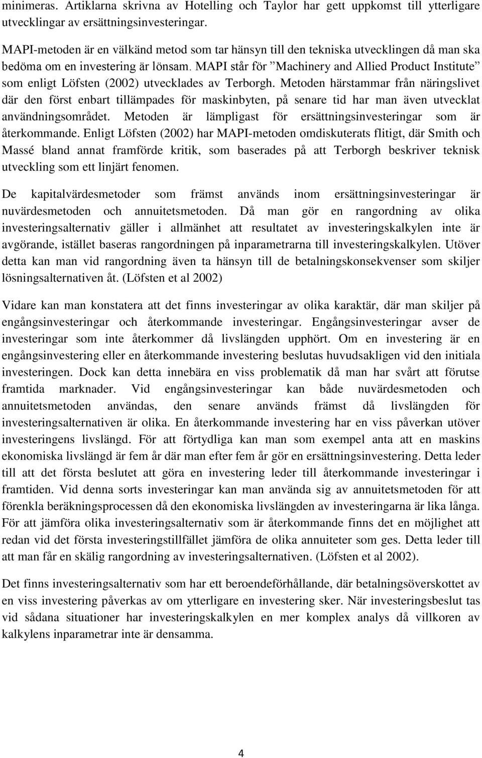 MAPI står för Machinery and Allied Product Institute som enligt Löfsten (2002) utvecklades av Terborgh.