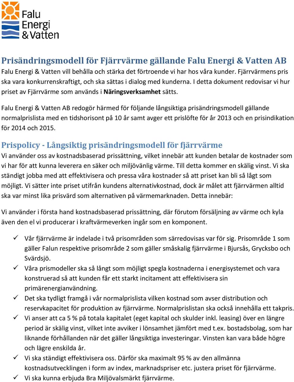 Falu Energi & Vatten AB redogör härmed för följande långsiktiga prisändringsmodell gällande normalprislista med en tidshorisont på 10 år samt avger ett prislöfte för år 2013 och en prisindikation för
