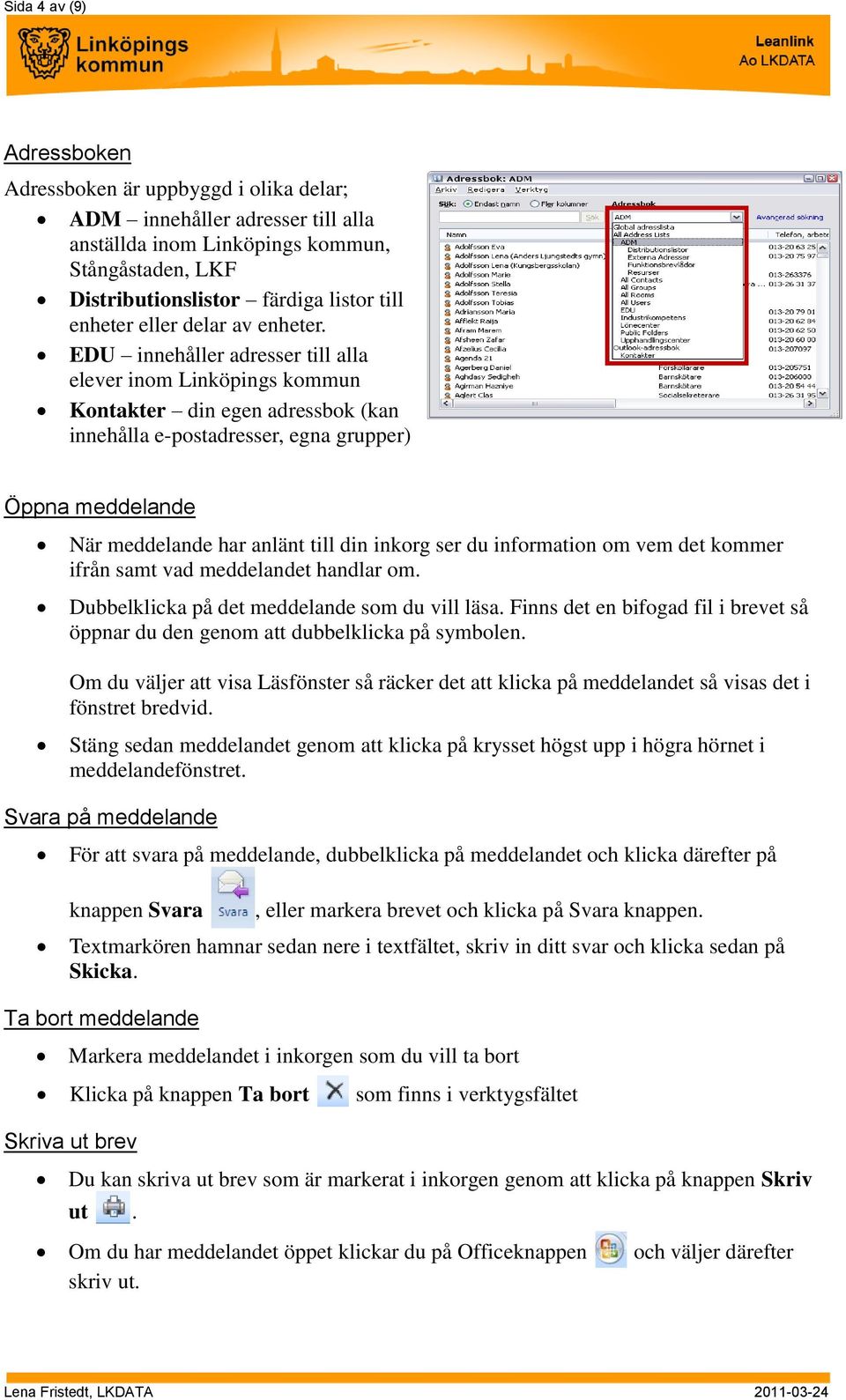 EDU innehåller adresser till alla elever inom Linköpings kommun Kontakter din egen adressbok (kan innehålla e-postadresser, egna grupper) Öppna meddelande När meddelande har anlänt till din inkorg