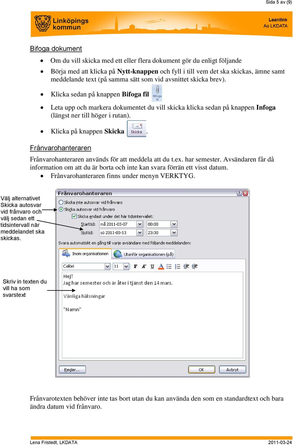 Klicka på knappen Skicka. Frånvarohanteraren Frånvarohanteraren används för att meddela att du t.ex. har semester.