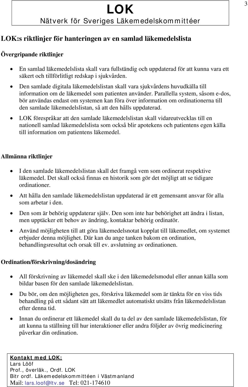 Parallella system, såsom e-dos, bör användas endast om systemen kan föra över information om ordinationerna till den samlade läkemedelslistan, så att den hålls uppdaterad.