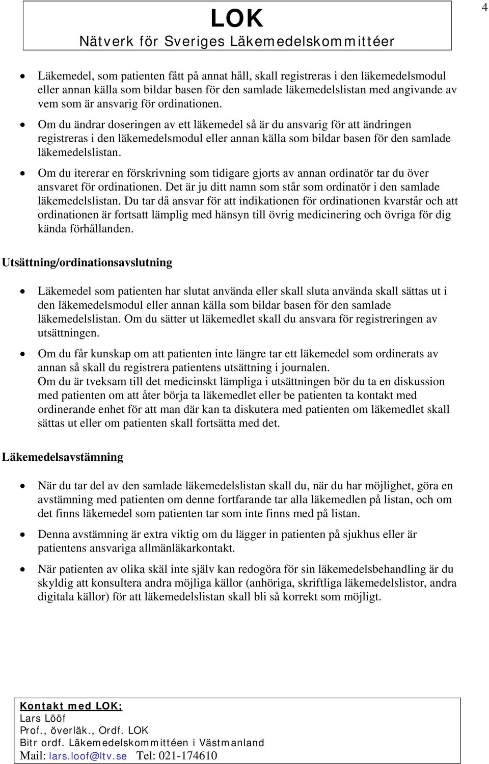 Om du itererar en förskrivning som tidigare gjorts av annan ordinatör tar du över ansvaret för ordinationen. Det är ju ditt namn som står som ordinatör i den samlade läkemedelslistan.