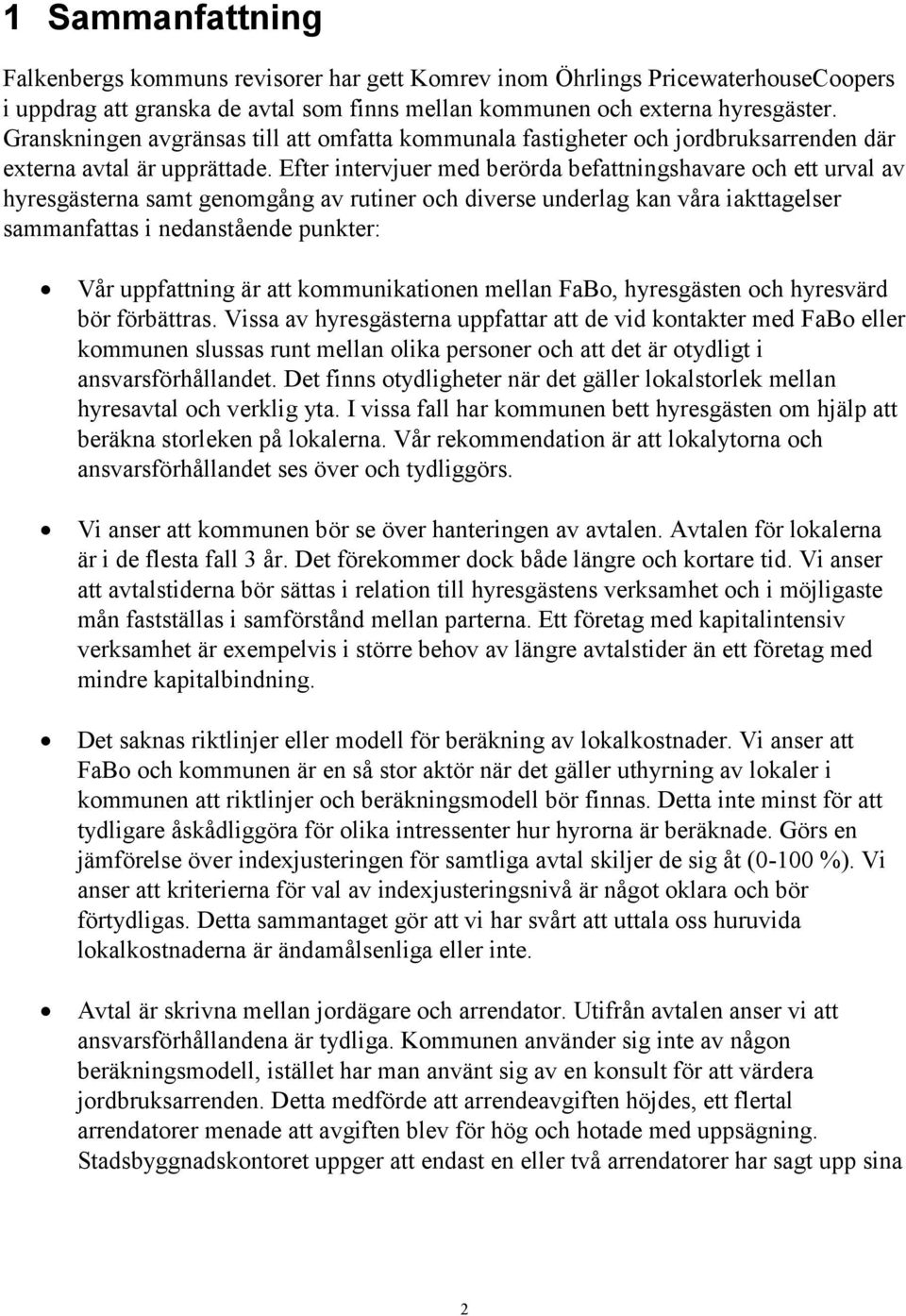 Efter intervjuer med berörda befattningshavare och ett urval av hyresgästerna samt genomgång av rutiner och diverse underlag kan våra iakttagelser sammanfattas i nedanstående punkter: Vår uppfattning