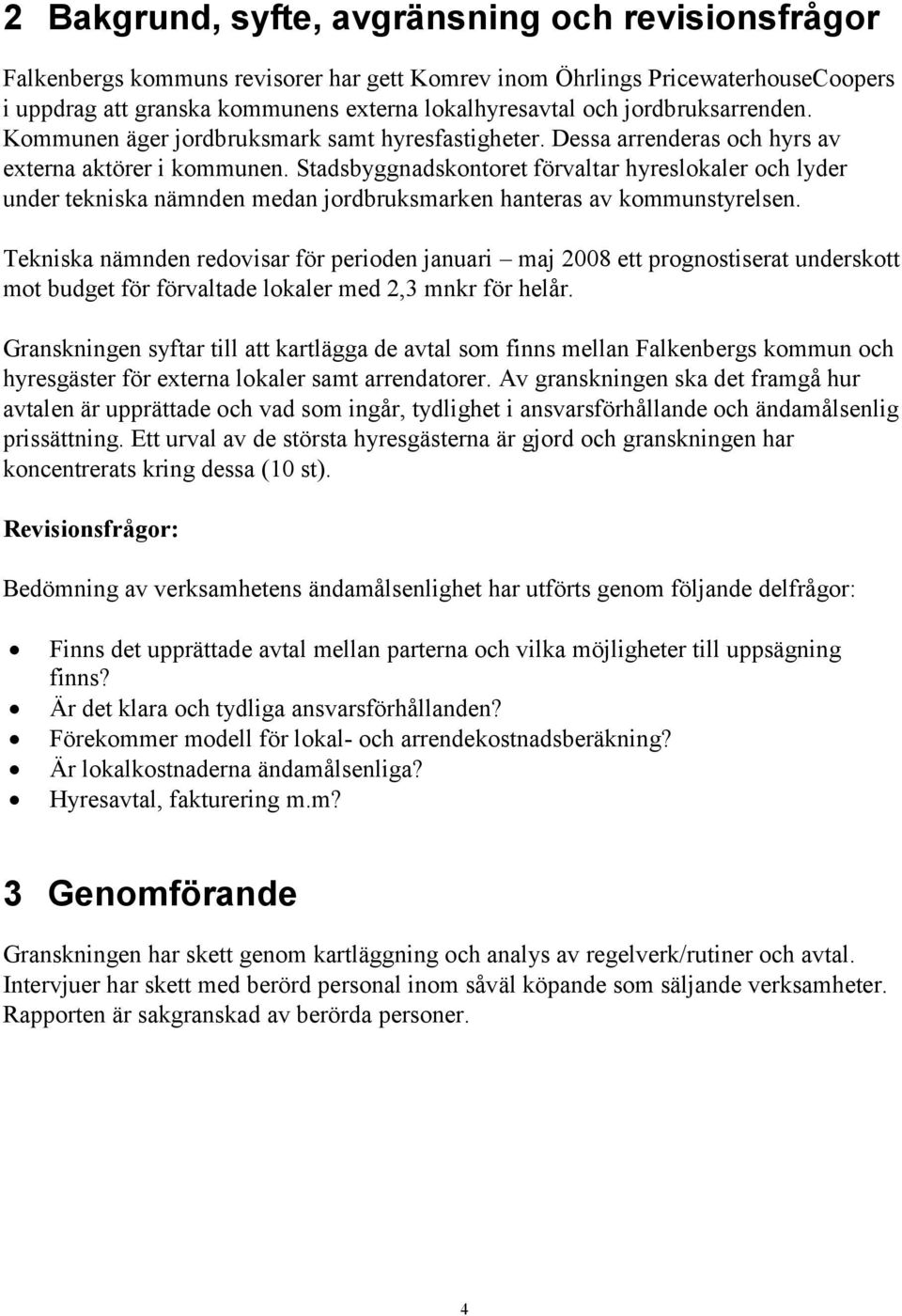 Stadsbyggnadskontoret förvaltar hyreslokaler och lyder under tekniska nämnden medan jordbruksmarken hanteras av kommunstyrelsen.