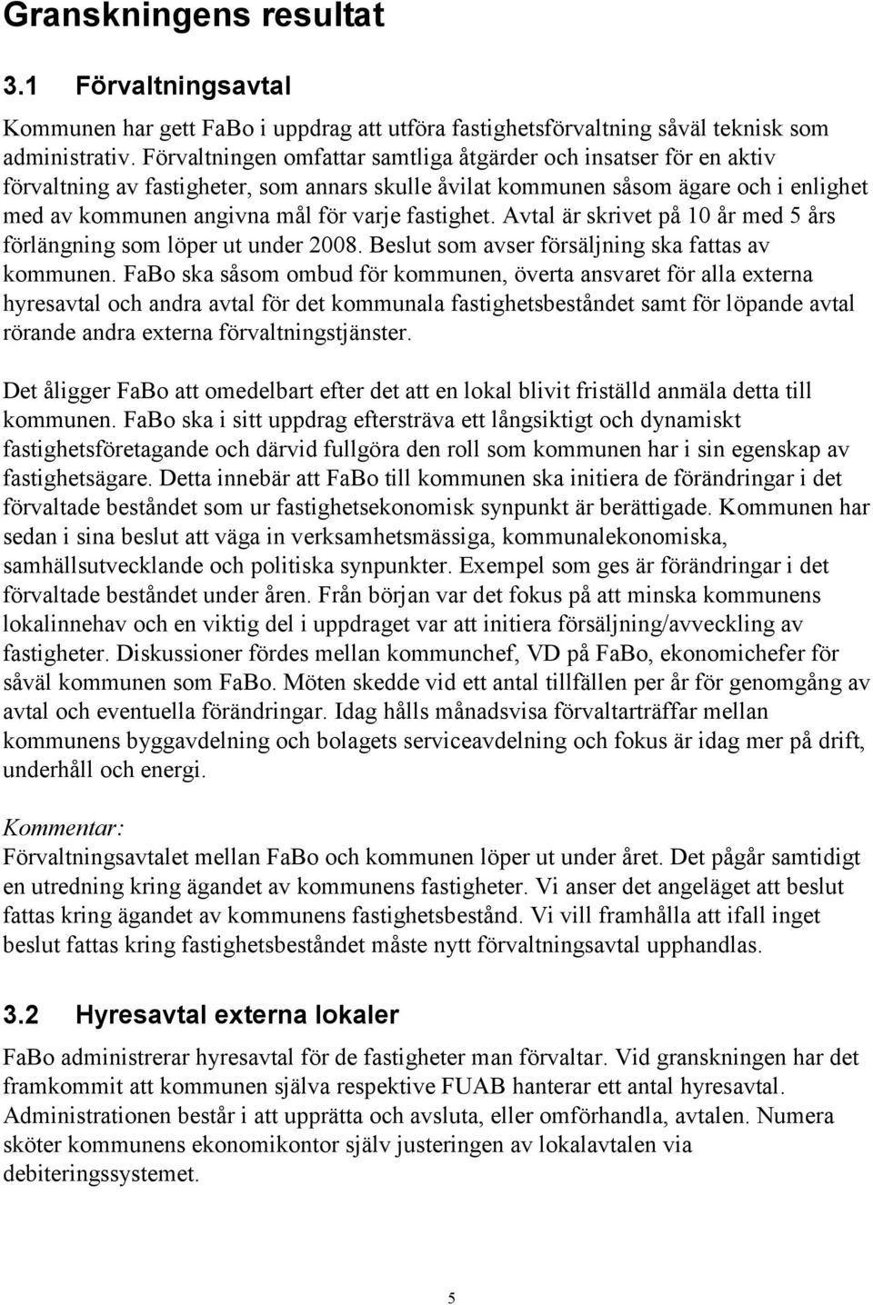 fastighet. Avtal är skrivet på 10 år med 5 års förlängning som löper ut under 2008. Beslut som avser försäljning ska fattas av kommunen.