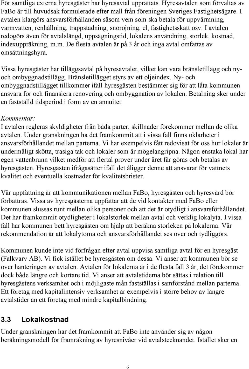 I avtalen redogörs även för avtalslängd, uppsägningstid, lokalens användning, storlek, kostnad, indexuppräkning, m.m. De flesta avtalen är på 3 år och inga avtal omfattas av omsättningshyra.
