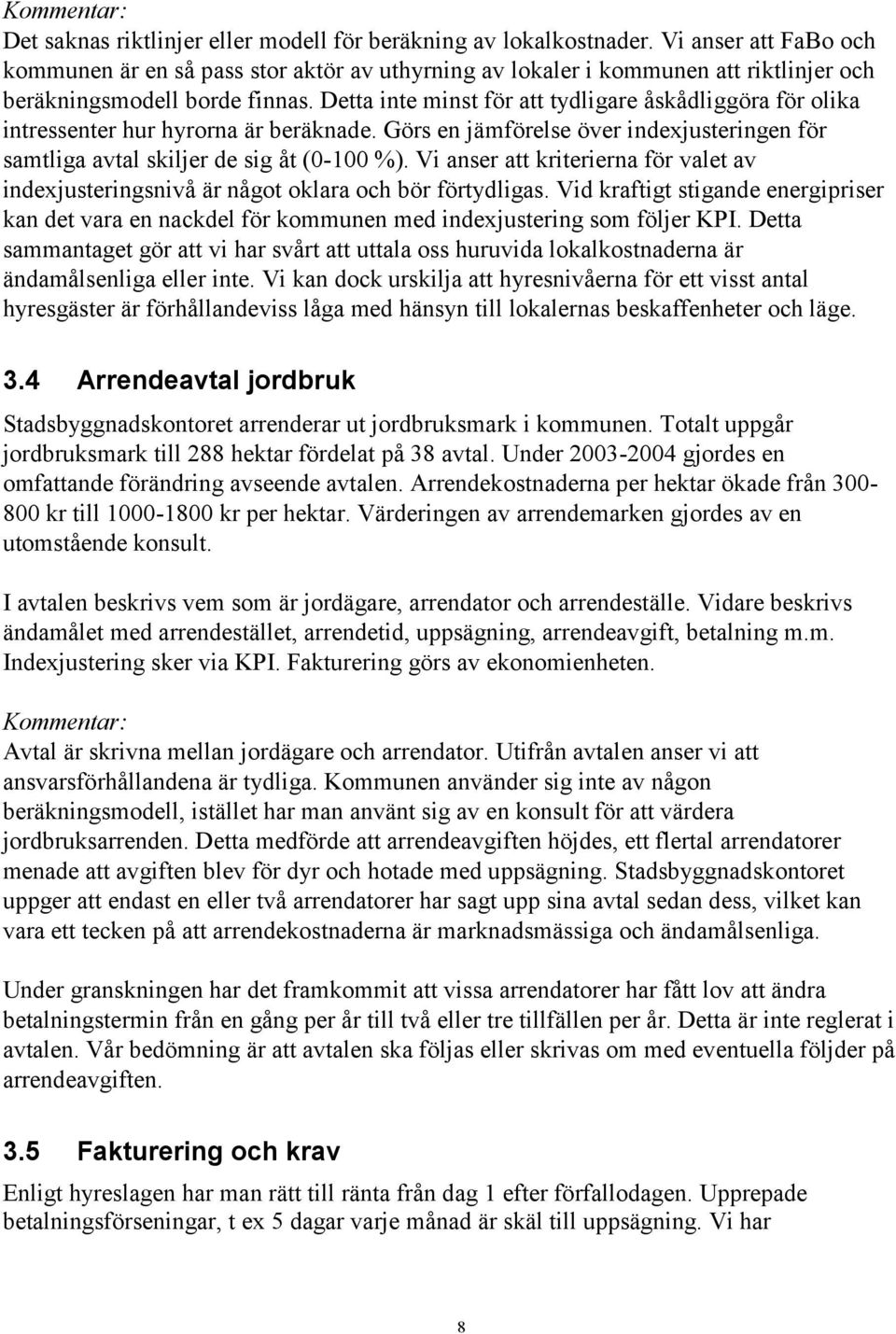 Detta inte minst för att tydligare åskådliggöra för olika intressenter hur hyrorna är beräknade. Görs en jämförelse över indexjusteringen för samtliga avtal skiljer de sig åt (0-100 %).