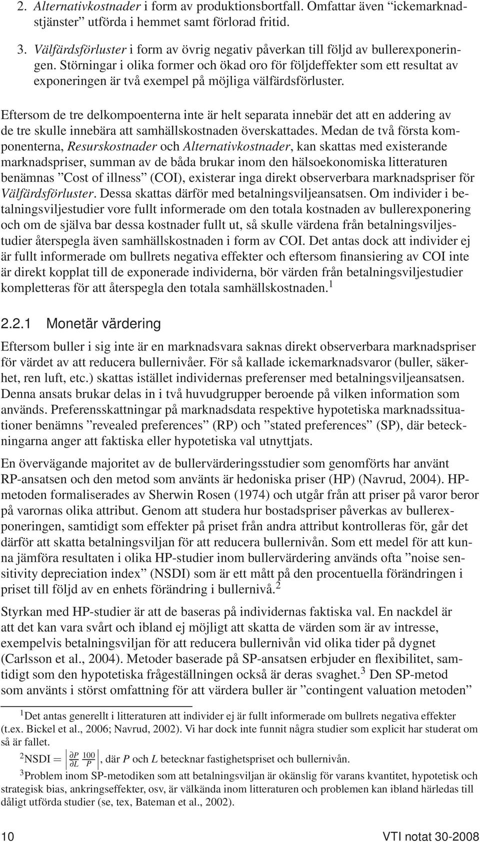 Störningar i olika former och ökad oro för följdeffekter som ett resultat av exponeringen är två exempel på möjliga välfärdsförluster.